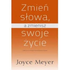 Zmień słowa, a zmienisz swoje życie - Joyce Meyer