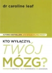 Kto wyłączył twój mózg - Caroline Leaf