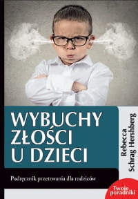 Wybuchy złości u dzieci. Podręcznik przetrwania dla rodziców - Rebecca Schrag Hershberg