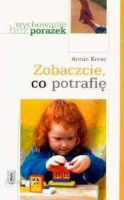 Zobaczcie, co potrafię. Wychowanie bez porażek - Krenz Armin