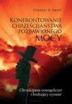 Konfrontowanie chrześcijaństwa pozbawionego mocy. Chrześcijanie ewangeliczni i brakujący wymiar - Charles H. Kraft