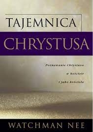 Tajemnica Chrystusa. Poznawanie Chrystusa w Kościele i jako Kościoła - Watchman Nee
