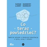 Co teraz powiedzieć? Spektrum autyzmu a skuteczna komunikacja w życiu, pracy i miłości - Sarah Nannery, Larry Nannery