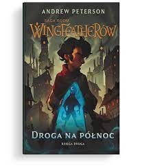 Saga rodu Wingfeatherów. Droga na północ. Księga Druga - Andrew Peterson