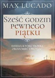 Sześć godzin pewnego piątku - Max Lucado  