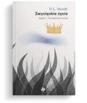 Zwycięskie życie. Świadectwo życia. Cz. 1 - D.L. Moody