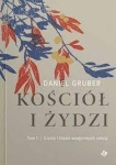 Kościół i Żydzi. Tom 1. Cienie i blaski wzajemnych relacji - Daniel Gruber