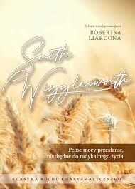 Pełne mocy przesłanie, niezbędne do radykalnego życia - Smith Wigglesworth