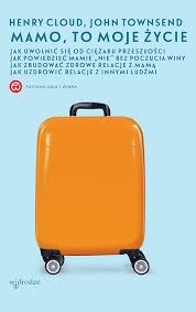 Mamo, to moje życie - Henry Cloud, John Townsend