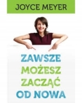 Zawsze możesz zacząć od nowa - Joyce Meyer